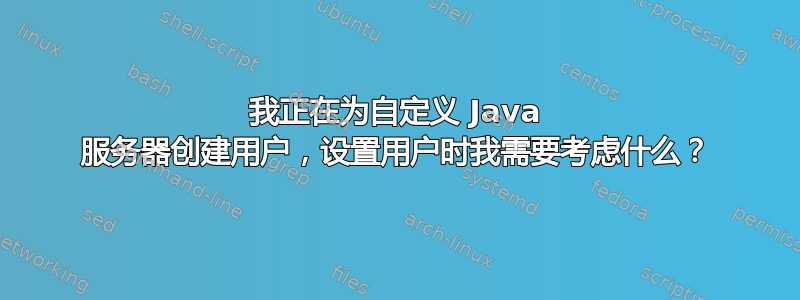 我正在为自定义 Java 服务器创建用户，设置用户时我需要考虑什么？