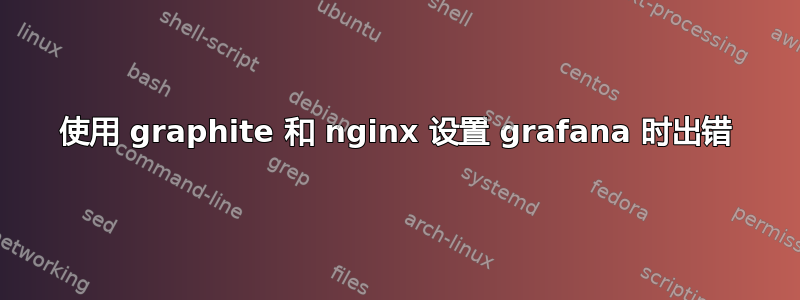 使用 graphite 和 nginx 设置 grafana 时出错