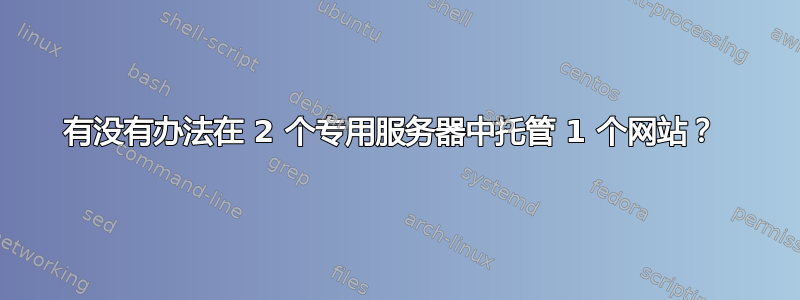 有没有办法在 2 个专用服务器中托管 1 个网站？ 