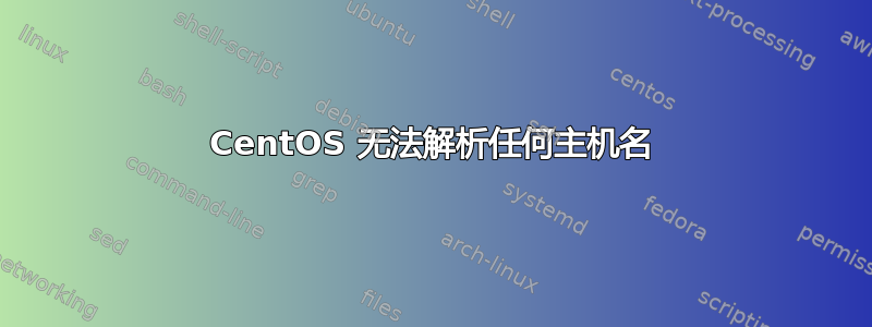 CentOS 无法解析任何主机名