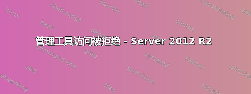 管理工具访问被拒绝 - Server 2012 R2