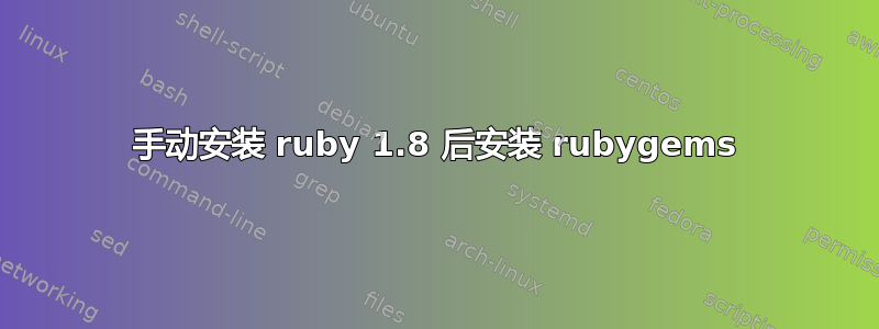 手动安装 ruby​​ 1.8 后安装 ruby​​gems