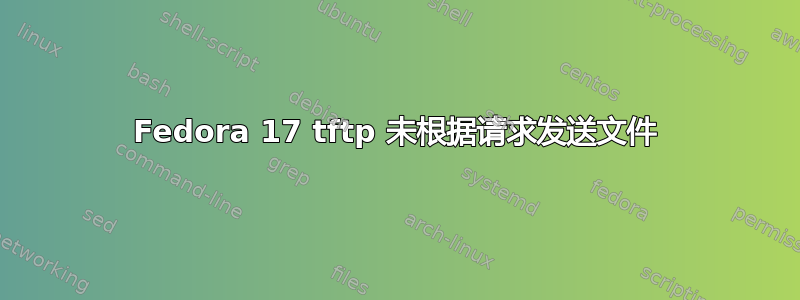 Fedora 17 tftp 未根据请求发送文件