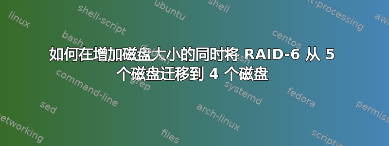 如何在增加磁盘大小的同时将 RAID-6 从 5 个磁盘迁移到 4 个磁盘