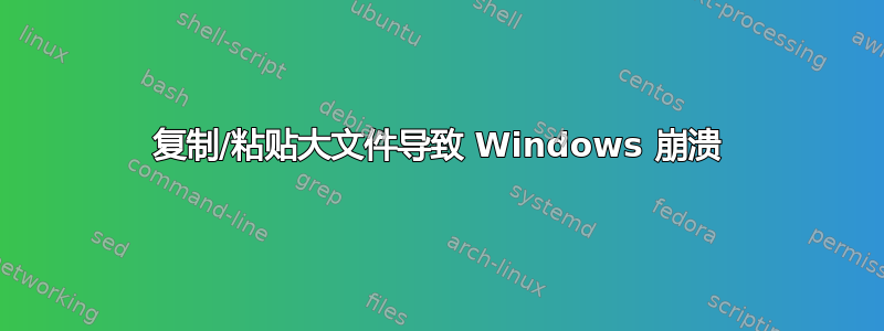 复制/粘贴大文件导致 Windows 崩溃