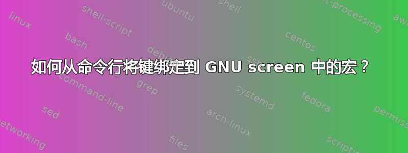 如何从命令行将键绑定到 GNU screen 中的宏？