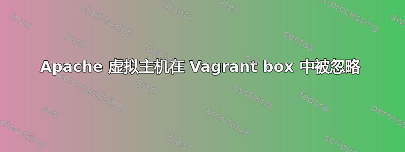 Apache 虚拟主机在 Vagrant box 中被忽略