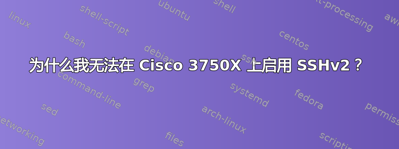 为什么我无法在 Cisco 3750X 上启用 SSHv2？