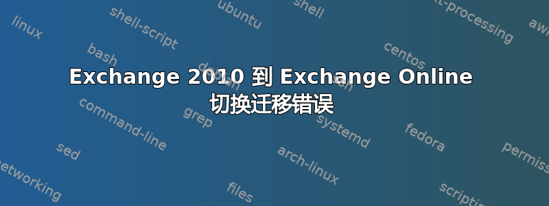 Exchange 2010 到 Exchange Online 切换迁移错误