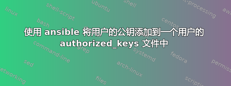 使用 ansible 将用户的公钥添加到一个用户的 authorized_keys 文件中