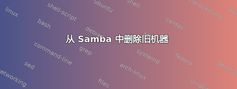 从 Samba 中删除旧机器