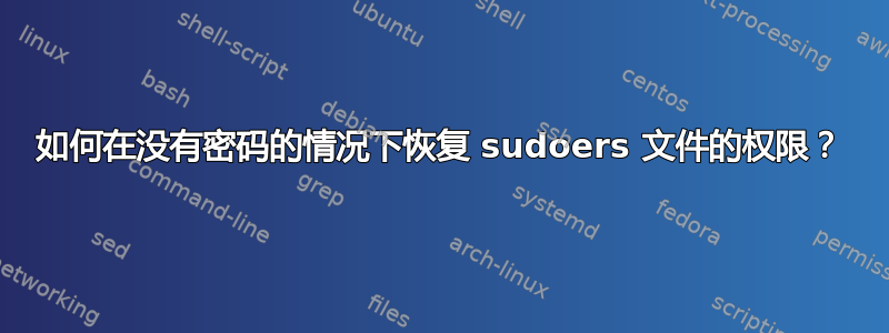 如何在没有密码的情况下恢复 sudoers 文件的权限？