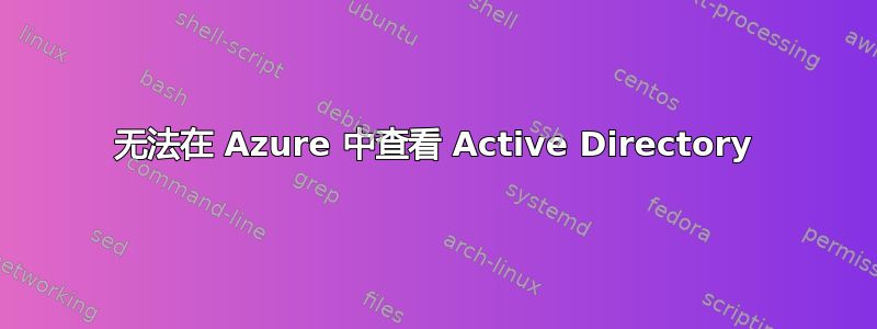 无法在 Azure 中查看 Active Directory