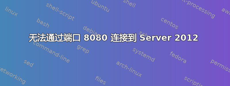 无法通过端口 8080 连接到 Server 2012