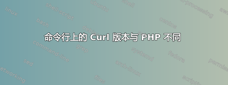 命令行上的 Curl 版本与 PHP 不同