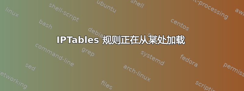 IPTables 规则正在从某处加载