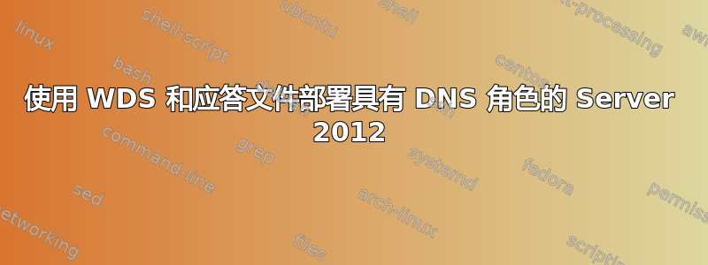 使用 WDS 和应答文件部署具有 DNS 角色的 Server 2012