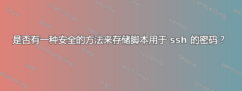 是否有一种安全的方法来存储脚本用于 ssh 的密码？