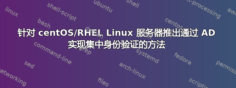 针对 centOS/RHEL Linux 服务器推出通过 AD 实现集中身份验证的方法