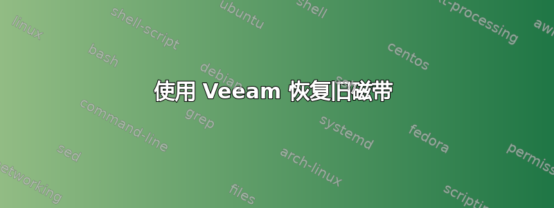 使用 Veeam 恢复旧磁带