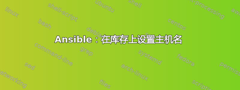 Ansible：在库存上设置主机名