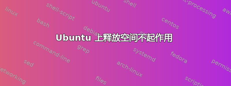 Ubuntu 上释放空间不起作用