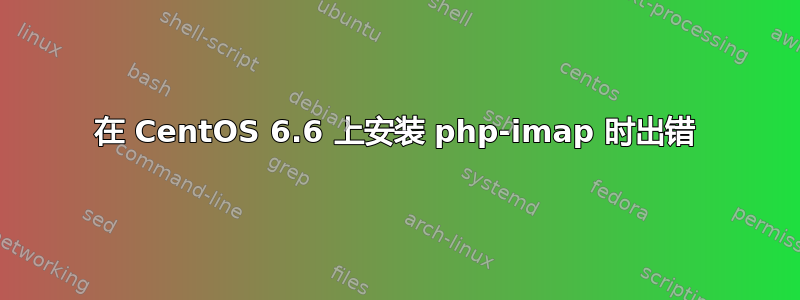 在 CentOS 6.6 上安装 php-imap 时出错