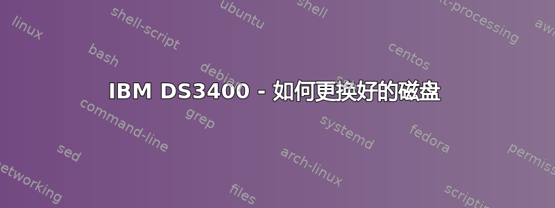 IBM DS3400 - 如何更换好的磁盘