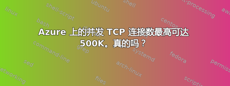 Azure 上的并发 TCP 连接数最高可达 500K。真的吗？