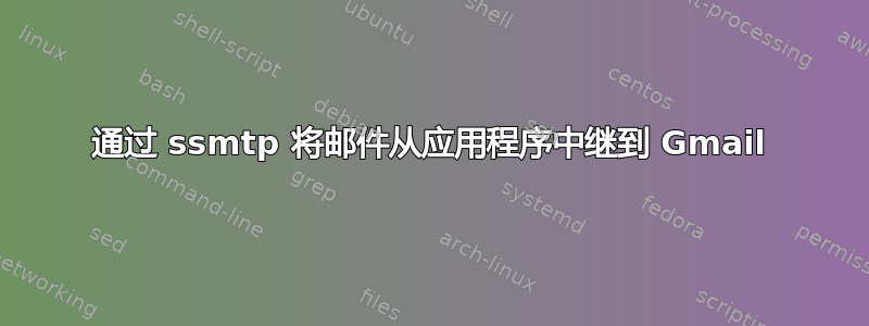 通过 ssmtp 将邮件从应用程序中继到 Gmail