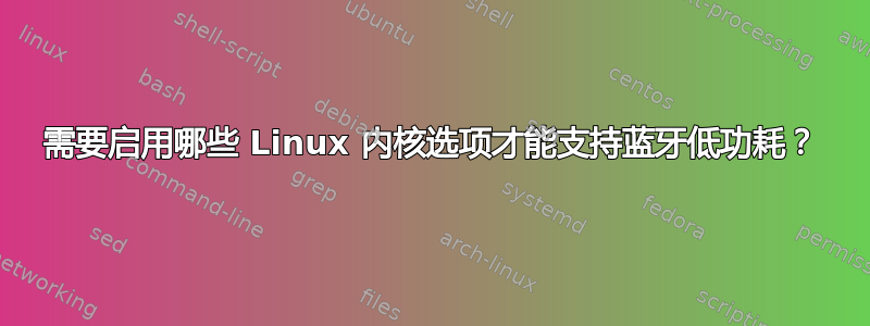 需要启用哪些 Linux 内核选项才能支持蓝牙低功耗？