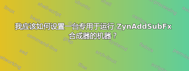 我应该如何设置一台专用于运行 ZynAddSubFx 合成器的机器？