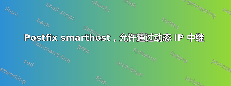 Postfix smarthost，允许通过动态 IP 中继