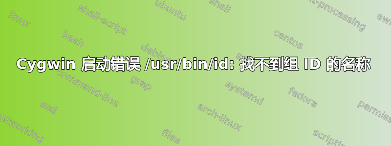 Cygwin 启动错误 /usr/bin/id: 找不到组 ID 的名称