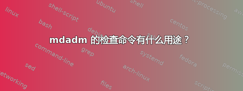 mdadm 的检查命令有什么用途？