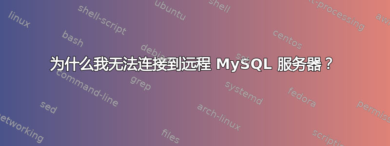 为什么我无法连接到远程 MySQL 服务器？