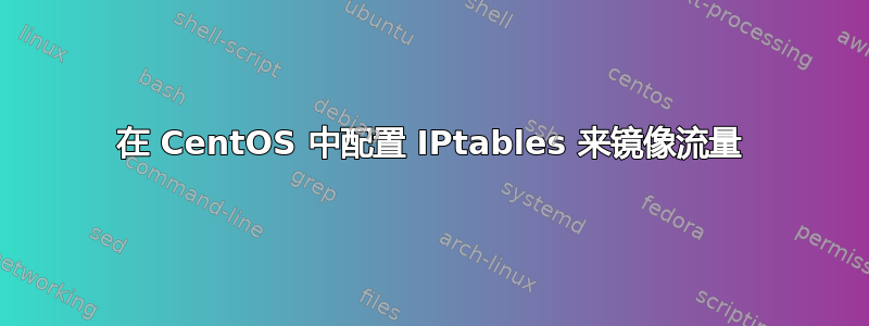 在 CentOS 中配置 IPtables 来镜像流量