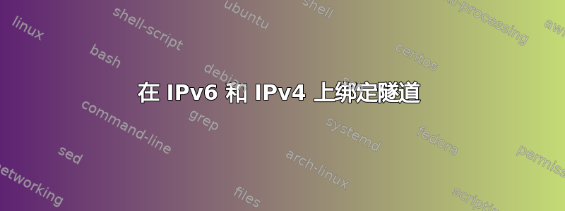 在 IPv6 和 IPv4 上绑定隧道