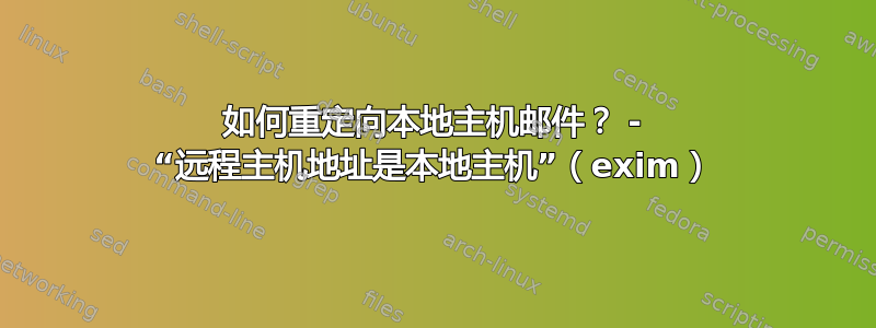 如何重定向本地主机邮件？ - “远程主机地址是本地主机”（exim）