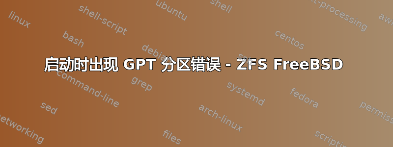 启动时出现 GPT 分区错误 - ZFS FreeBSD