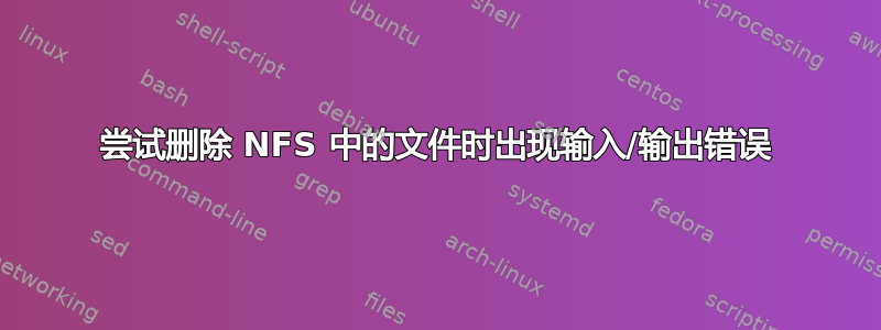 尝试删除 NFS 中的文件时出现输入/输出错误