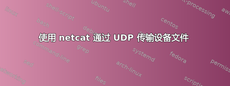 使用 netcat 通过 UDP 传输设备文件