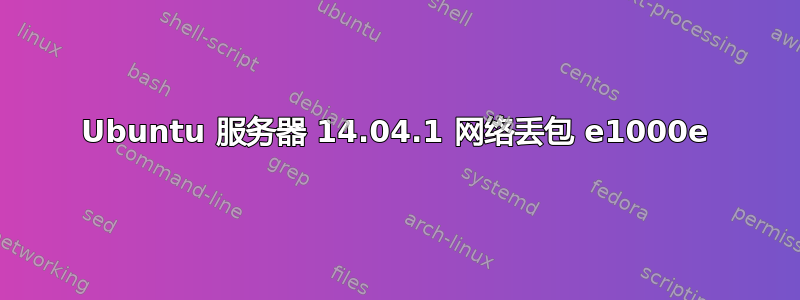 Ubuntu 服务器 14.04.1 网络丢包 e1000e