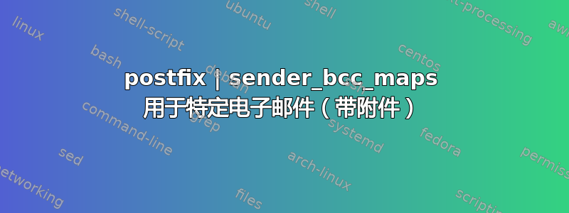 postfix | sender_bcc_maps 用于特定电子邮件（带附件）