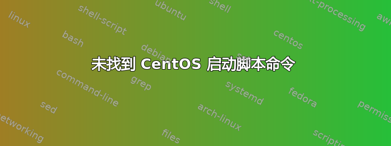 未找到 CentOS 启动脚本命令