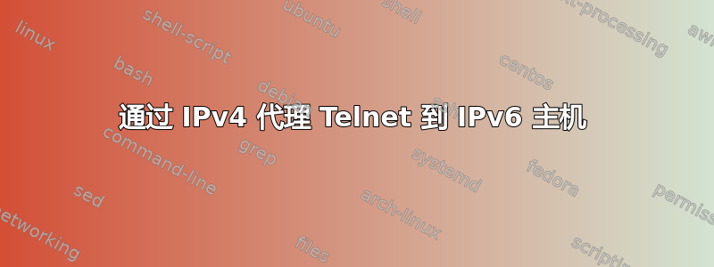 通过 IPv4 代理 Telnet 到 IPv6 主机