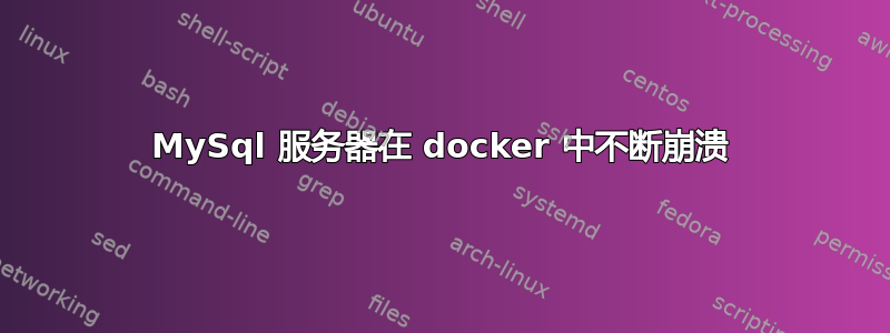 MySql 服务器在 docker 中不断崩溃