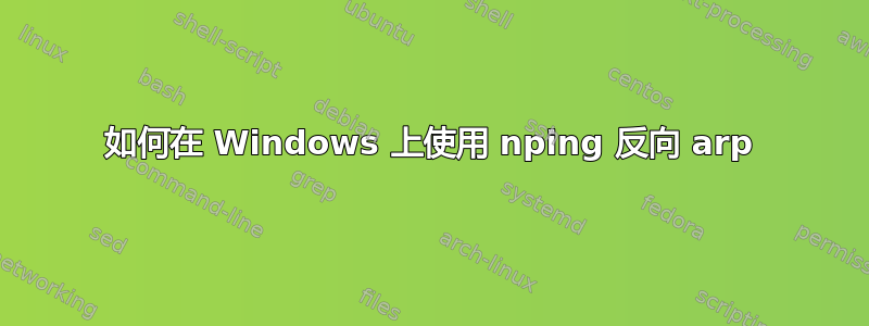 如何在 Windows 上使用 nping 反向 arp