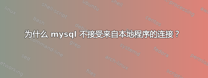 为什么 mysql 不接受来自本地程序的连接？