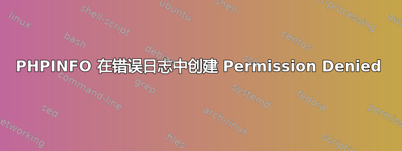 PHPINFO 在错误日志中创建 Permission Denied